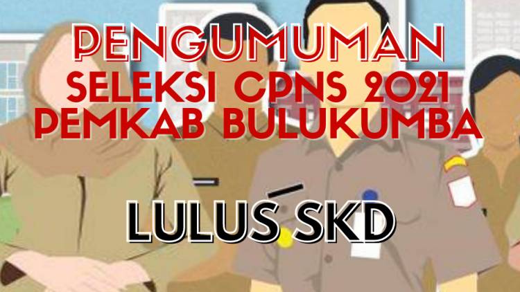 PENGUMUMAN PESERTA YANG DINYATAKAN LULUS SELEKSI KOMPETENSI DASAR (SKD) DAN DAPAT MENGIKUTI SELEKSI KOMPETENSI BIDANG (SKB) CALON PEGAWAI NEGERI SIPIL PEMERINTAH KABUPATEN BULUKUMBA PROVINSI SULAWESI SELATAN TAHUN 2021 